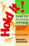 Hold It! You're Exercising Wrong/Your Prescription for First-Class Fitness-Fast! by Edward J. Jackowski (1995, Paperback)